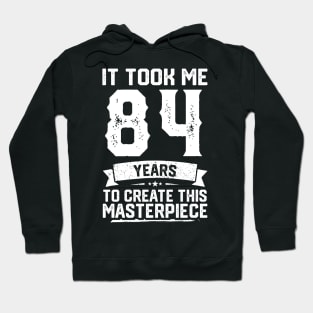 It Took Me 84 Years To Create This Masterpiece Hoodie